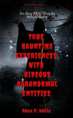 You're cordially invited to: True Scary Ghost Stories For Midnight Reading: True Haunting Experiences with Hideous Paranormal Entities. by Mills, Max P.