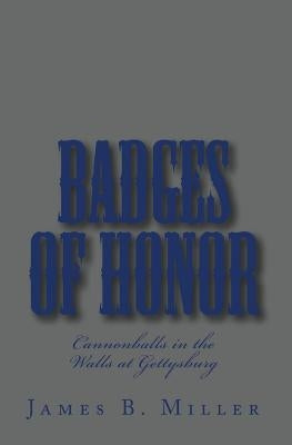 Badges of Honor: Cannonballs in the Walls at Gettysburg by Miller, James B.
