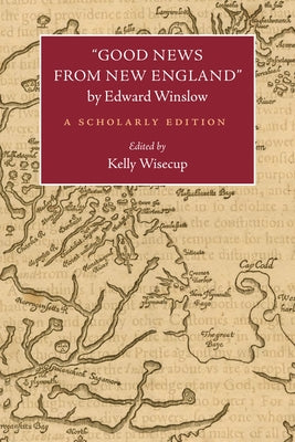 Good News from New England by Edward Winslow: A Scholarly Edition by Wisecup, Kelly