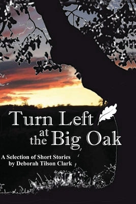 Turn Left at the Big Oak: A Selection of Short Stories by Clark, Deborah Tilson