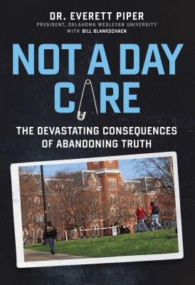 Not a Day Care: The Devastating Consequences of Abandoning Truth by Piper, Everett