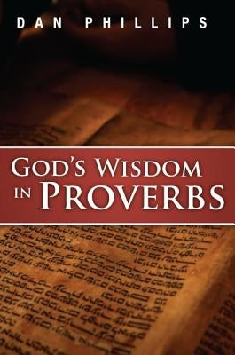 God's Wisdom in Proverbs by Phillips, Dan