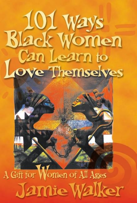 101 Ways Black Women Can Learn To Love Themselves by Walker, Jamie