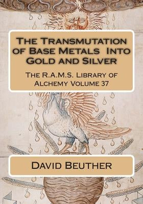 The Transmutation of Base Metals Into Gold and Silver by Wheeler, Philip N.