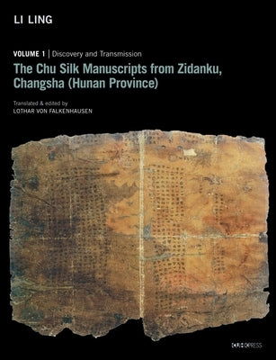 The Chu Silk Manuscripts from Zidanku, Changsha (Hunan Province): Volume One: Discovery and Transmission by Ling, Li