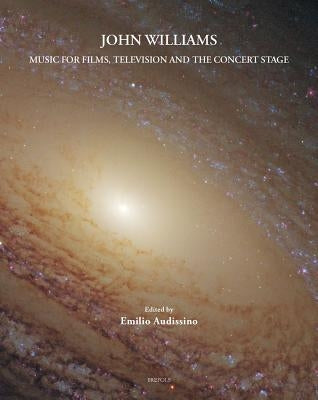 John Williams: Music for Films, Television, and the Concert Stage by Audissino, Emilio