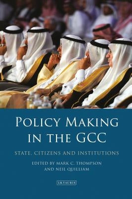 Policy-Making in the Gcc: State, Citizens and Institutions by Quilliam, Neil