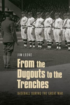 From the Dugouts to the Trenches: Baseball During the Great War by Leeke, Jim