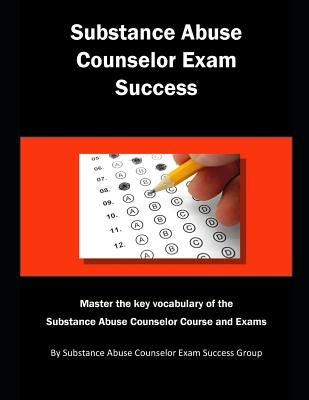 Substance Abuse Counselor Exam Success: Master the Key Vocabulary of the Substance Abuse Counselor Course and Exams by Exam Review Group, Substance Abuse Couns