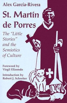 St. Martin de Porres: The "Little Stories" and the Semiotics of Culture by Garcia-Rivera, Alex