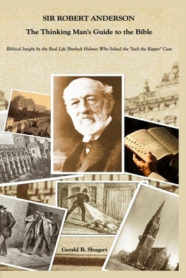 Sir Robert Anderson The Thinking Man's Guide to the Bible by Shugart, Gerald