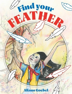 Find Your Feather by Goebel, Aliann