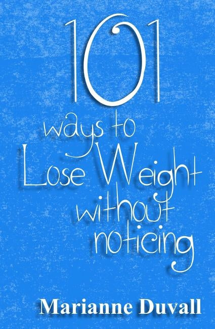 101 Ways to Lose Weight Without Noticing by Duvall, Marianne