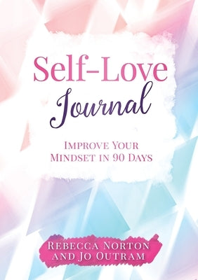 Self-Love Journal: Improve Your Mindset in 90 Days by Norton, Rebecca