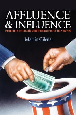 Affluence and Influence: Economic Inequality and Political Power in America by Gilens, Martin