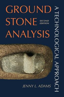 Ground Stone Analysis: A Technological Approach by Adams, Jenny L.