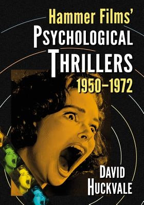 Hammer Films' Psychological Thrillers, 1950-1972 by Huckvale, David