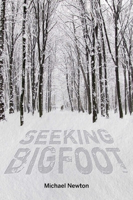 Seeking Bigfoot by Newton, Michael