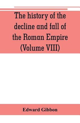 The history of the decline and fall of the Roman Empire (Volume VIII) by Gibbon, Edward
