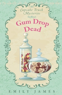 Gum Drop Dead: Cupcake Truck Mysteries by James, Emily