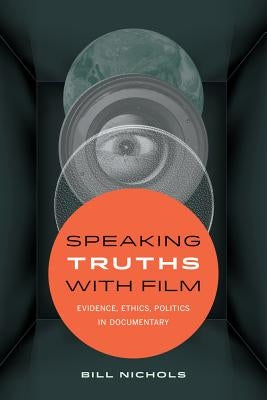 Speaking Truths with Film: Evidence, Ethics, Politics in Documentary by Nichols, Bill