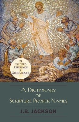 A Dictionary of Scripture Proper Names by Jackson, J. B.