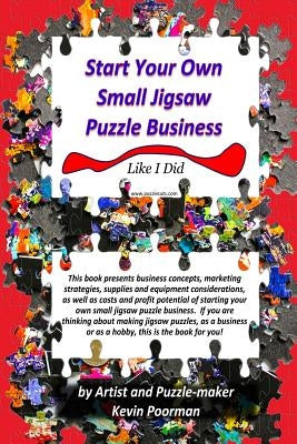 Start Your Own Small Jigsaw Puzzle Business: Like I Did by Poorman, J. Kevin