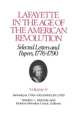 Lafayette in the Age of the American Revolution--Selected Letters and Papers, 1776-1790: January 4, 1782-December 29, 1785 by Lafayette, Le Marquis De