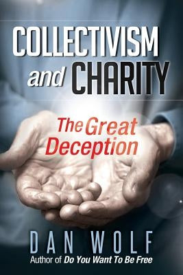 Collectivism and Charity: The Great Deception by Wolf, Dan