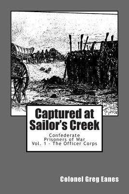 Captured at Sailor's Creek: Confederate Prisoners of War Vol. 1 - The Officer Corps by Eanes, Greg G.