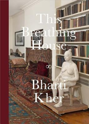 Bharti Kher: This Breathing House by Kher, Bharti