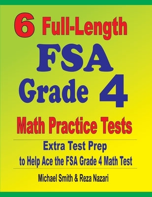 6 Full-Length FSA Grade 4 Math Practice Tests: Extra Test Prep to Help Ace the FSA Grade 4 Math Test by Smith, Michael