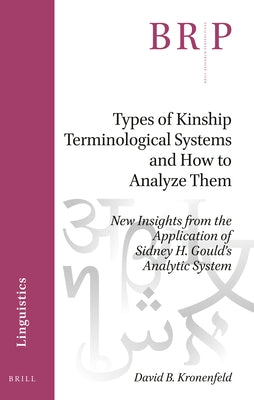 Types of Kinship Terminological Systems and How to Analyze Them: New Insights from the Application of Sidney H. Gould's Analytic System by Kronenfeld, David B.