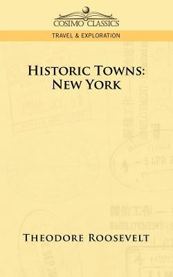 Historic Towns: New York by Roosevelt, Theodore, IV