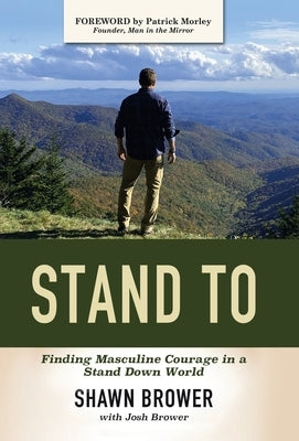 Stand To: Finding Masculine Courage in a Stand Down World by Brower, Shawn