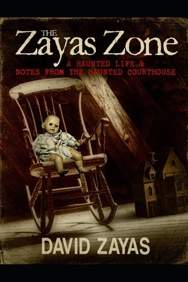 The Zayas Zone: A Haunted Life & Notes From The Haunted Courthouse by Zayas, David