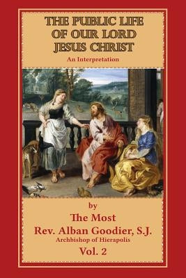 The Public Life of Our Lord Jesus Christ: An Interpretation by Goodier, Alban