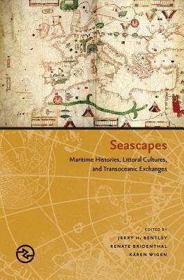 Seascapes: Maritime Histories, Littoral Cultures, and Transoceanic Exchanges by Bentley, Jerry H.