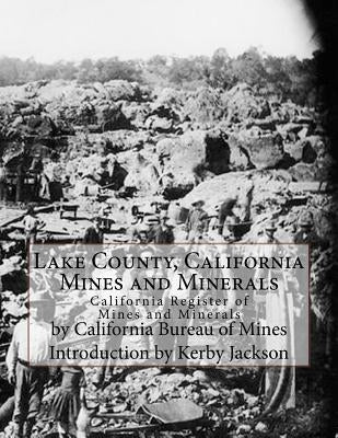 Lake County, California Mines and Minerals: California Register of Mines and Minerals by Jackson, Kerby