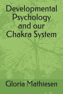 Developmental Psychology and our Chakra System by Mathiesen, Gloria C.