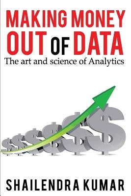 Making Money out of Data: The art and science of Analytics by Kumar, Shailendra