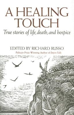 A Healing Touch: True Stories of Life, Death, and Hospice by Russo, Richard