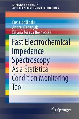 Fast Electrochemical Impedance Spectroscopy: As a Statistical Condition Monitoring Tool by Boskoski, Pavle