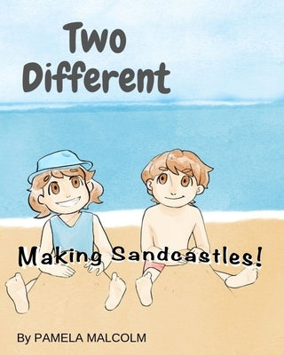 Two Different- Making Sandcastles: Fun Childrens Books Differences Siblings Twins getting along by Malcolm, Pamela
