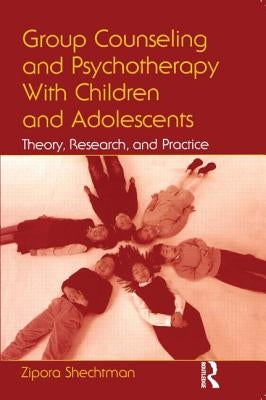 Group Counseling and Psychotherapy with Children and Adolescents: Theory, Research, and Practice by Shechtman, Zipora