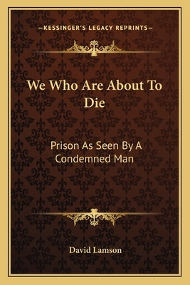 We Who Are About To Die: Prison As Seen By A Condemned Man by Lamson, David
