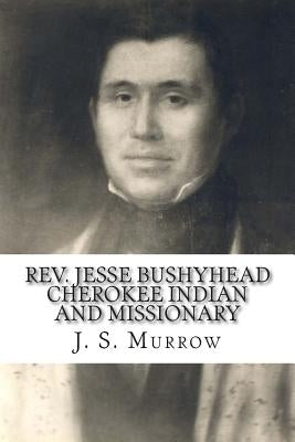 Rev. Jesse Bushyhead: Cherokee Indian and Missionary by Murrow, J. S.