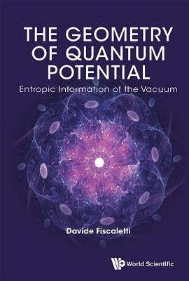 Geometry of Quantum Potential, The: Entropic Information of the Vacuum by Fiscaletti, Davide