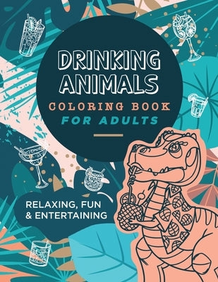 Drinking Animals Coloring Book For Adults: Relaxing, Fun and Entertaining by Publishing, La Pachanga