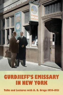 Gurdjieff's Emissary in New York: Talks and Lectures with A. R. Orage 1924-1931 by Buck-Gramcko, Matthias